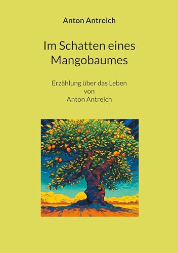 9783757853082: Im Schatten eines Mangobaumes: Erzhlung ber das Leben von Anton Antreich