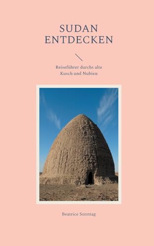 9783757889968: Sudan entdecken: Reisefhrer durchs alte Kusch und Nubien (German Edition)