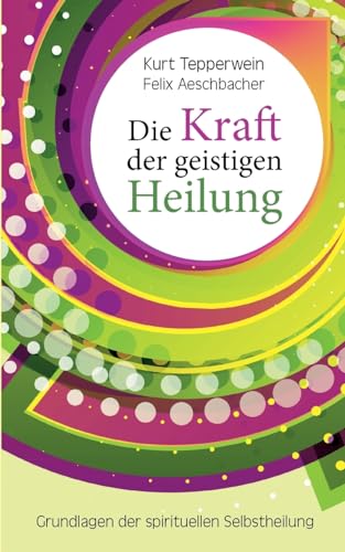 Stock image for Die Kraft der geistigen Heilung: Grundlagen der spirituellen Selbstheilung (German Edition) for sale by California Books