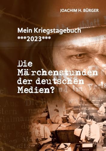 9783758313301: Mein Kriegstagebuch ***2023***: Die Mrchenstunden der deutschen Medien? (German Edition)