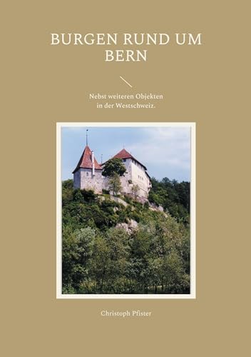 9783758316227: Burgen rund um Bern: Eine Auswahl mit Plnen, Bildern, Beschreibungen und einer Einfhrung in die Burgenkunde. Nebst weiteren Objekten in der Westschweiz.: 9