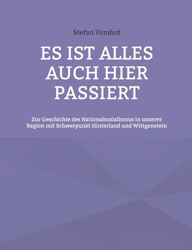 Stock image for Es ist alles auch hier passiert: Zur Geschichte des Nationalsozialismus in unserer Region mit Schwerpunkt Hinterland und Wittgenstein for sale by California Books