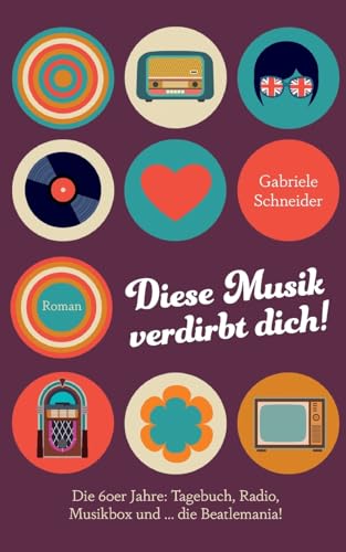 Beispielbild fr Diese Musik verdirbt dich!: Die 60er Jahre: Tagebuch, Radio, Musikbox und . die Beatlemania! (German Edition) zum Verkauf von California Books