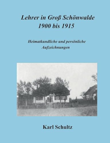 Stock image for Lehrer in Gro Schnwalde 1900 bis 1915: Heimatkundliche und persnliche Aufzeichnungen for sale by GreatBookPrices