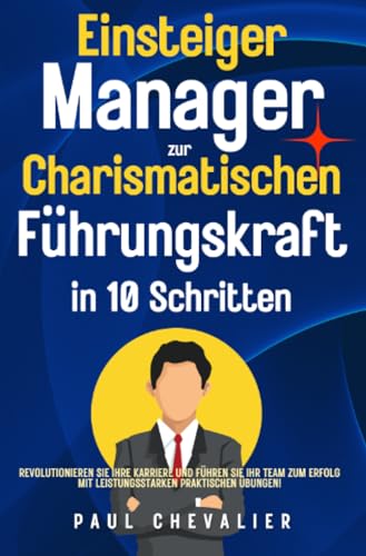 Beispielbild fr Einsteiger Manager zur Charismatischen Fhrungskraft in 10 Schritten : Revolutionieren Sie Ihre Karriere und fhren Sie Ihr Team zum Erfolg mit leistungsstarken praktischen bungen!. DE zum Verkauf von Smartbuy