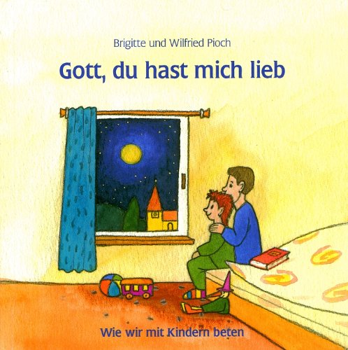 Gott, du hast mich lieb : Wie wir mit Kindern beten. - Ploch, Brigitte und Wilfried Ploch