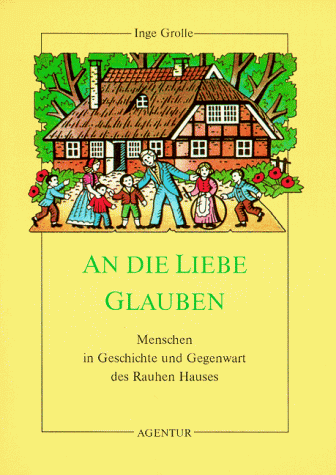 Beispielbild fr An die Liebe glauben. Menschen in Geschichte und Gegenwart des Rauhen Hauses. zum Verkauf von ABC Versand e.K.