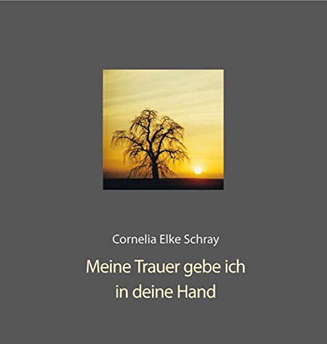 Meine Trauer gebe ich in deine Hand Cornelia Elke Schray. Fotogr. von Rainer Oettel - Unknown Author