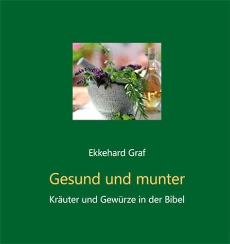 Gesund und munter - Kräuter und Gewürze in der Bibel - Graf, Ekkehard
