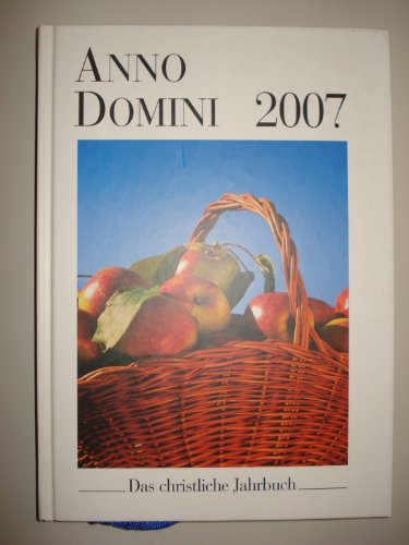 9783760060156: Anno Domini 2007. Das christliche Jahrbuch. Ein Begleiter durch das Jahr