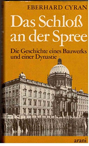 Das Schloß an der Spree Die Geschichte eines Bauwerks und einer Dynastie