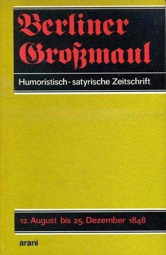 Berliner Großmaul. Humoristisch-satyrische Zeitschrift. Nr. 1-11 vom 12. August 1848 bis 25. Deze...