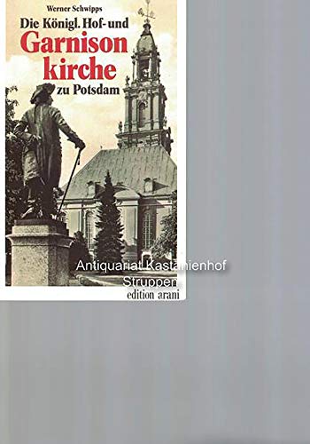 Die KoÌˆnigl. Hof- und Garnisonkirche zu Potsdam (Edition Arani) (German Edition) (9783760586267) by Schwipps, Werner