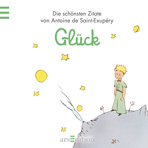 Glück: Der Kleine Prinz - Die schönsten Zitate von Antoine de Saint-Exupéry Glück - de Saint-Exupéry, Antoine
