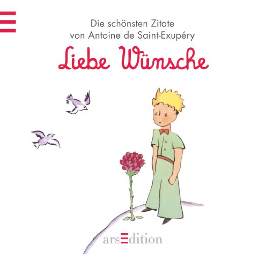 Liebe Wünsche: Der Kleine Prinz - Die schönsten Zitate von Antoine de Saint-Exupéry - de Saint-Exupéry, Antoine