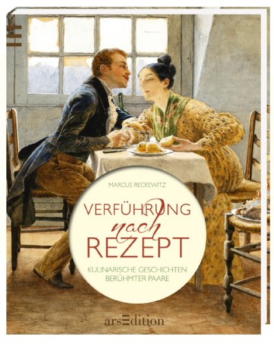 Beispielbild fr Verfhrung nach Rezept: Kulinarische Geschichten berhmter Paare zum Verkauf von medimops