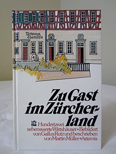 Zu Gast im Zürcherland - Hundertzwei sehenswerte Wirtshäuser, bebildert von Gallus Rutz und besch...
