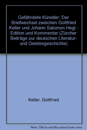 Gefährdete Künstler ; Der Briefwechsel zwischen Gottfried Keller und Joh. Salomon Hegi. Edition u...