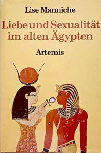 Liebe und Sexualität im alten Ägypten. Eine Text- und Bilddokumentation e. Text- u. Bilddokumentation - manniche, lise