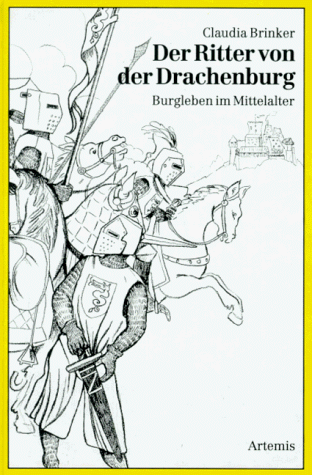 Der Ritter von der Drachenburg : Burgleben im Mittelalter. Claudia Brinker. [Ill. von Nicole Viaud]