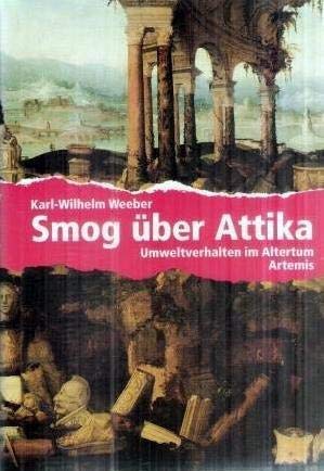 Smog über Attika. Umweltverhalten im Altertum - Weeber, Karl-Wilhelm