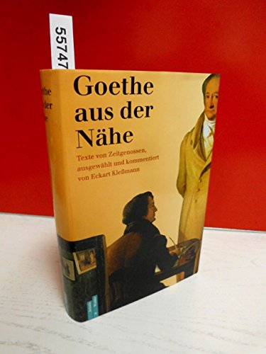 Goethe aus der Nähe. Texte von Zeitgenossen, ausgewählt und kommentiert