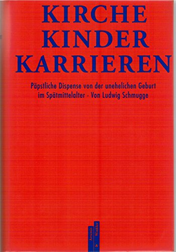 Kirche, Kinder, Karrieren. Päpstliche Dispense von der unehelichen Geburt im Spätmittelalter. [Von Ludwig Schmugge]. - Schmugge, Ludwig