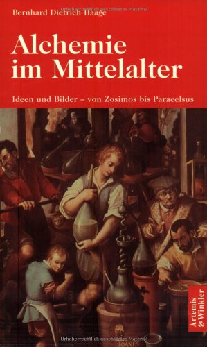 Alchemie im Mittelalter. Leben und Bilder - von Zosimos bis Paracelsus Bernhard Dietrich Haage - Haage, Bernhard Dietrich