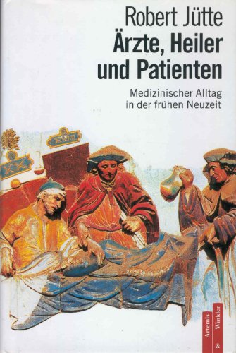 Ärzte, Heiler und Patienten. Medizinischer Alltag in der frühen Neuzeit.