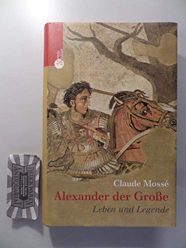 Alexander der Große Leben und Legende - Mosse, Claude