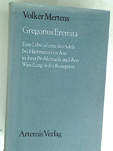 Gregorius Eremita: E. Lebensform d. Adels bei Hartmann von Aue in ihrer Problematik u. ihrer Wandlung in d. Rezeption (MuÌˆnchener Texte und ... Literatur des Mittelalters) (German Edition) (9783760833675) by Mertens, Volker