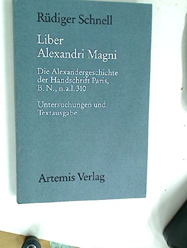 Liber Alexandri Magni. Die Alexandergeschichte der Handschrift Paris, Bibliothèque Nationale, n.a.l. 310. Untersuchungen und Textausgabe von Rüdiger Schnell.