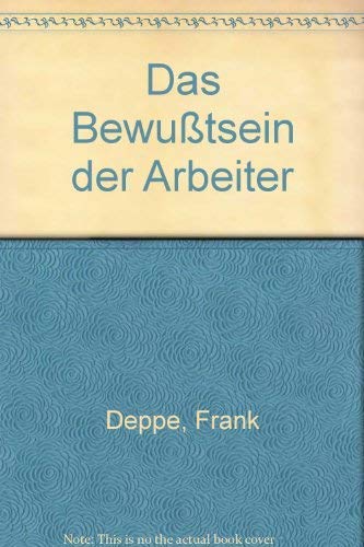 Das Bewußtsein der Arbeiter. Studien zur politischen Soziologie des Arbeiterbewußtseins. Mit eine...