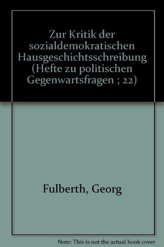 Zur Kritik der sozialdemokratischen Hausgeschichtsschreibung (Hefte zu politischen Gegenwartsfragen ; 22) (German Edition) (9783760902203) by FuÌˆlberth, Georg