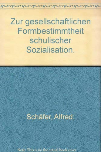 Zur gesellschaftlichen Formbestimmtheit schulischer Sozialisation (Sammlung junge Wissenschaft) (German Edition) (9783760904252) by SchaÌˆfer, Alfred
