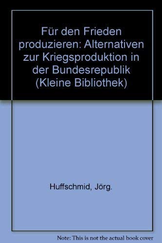 FuÌˆr den Frieden produzieren: Alternativen zur Kriegsproduktion in der Bundesrepublik (Kleine Bibliothek) (German Edition) (9783760906355) by Unknown