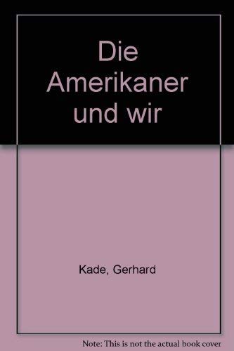 Die Amerikaner und wir. Kleine Bibliothek ; 311 - Kade, Gerhard