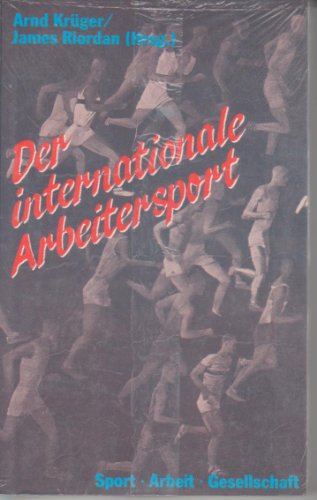 Der internationale Arbeitersport : d. Schlüssel zum Arbeitersport in 10 Ländern. Sport, Arbeit, Gesellschaft ; Bd. 23 - Krüger, Arnd und James Riordan