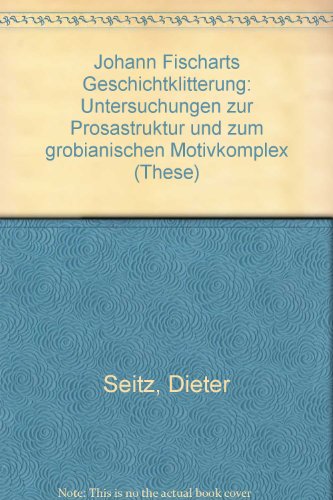 9783761020067: Johann Fischarts Geschichtklitterung: Untersuchungen zur Prosastruktur und zum grobianischen Motivkomplex (These)