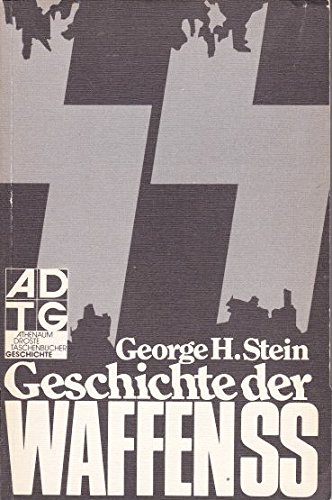 Geschichte der Waffen-SS. [Autoris. Übers. von Walter Schwerdtfeger], Athenäum-Droste-Taschenbücher , 7215 : Geschichte - Stein, George H.