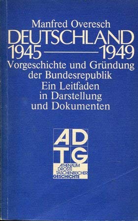 Deutschland 1945 - 1949 : Vorgeschichte und Gründung der Bundesrepublik. Ein Leitfaden in Darstellung und Dokumenten. - Overesch, Manfred