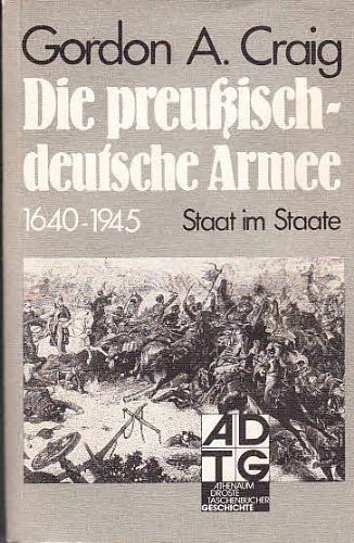 Die preußisch-deutsche Armee. 1640 - 1945. Staat im Staate - Gordon A. Craig