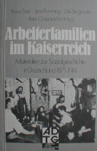 Arbeiterfamilien im Kaiserreich. Materialien zur Sozialgeschichte in Deutschland 1871 - 1914,