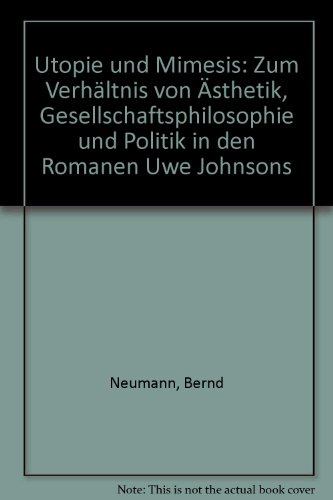 Utopie und Mimesis: Zum VerhaÌˆltnis von AÌˆsthetik, Gesellschaftsphilosophie u. Politik in d. Romanen Uwe Johnsons (German Edition) (9783761080085) by Neumann, Bernd