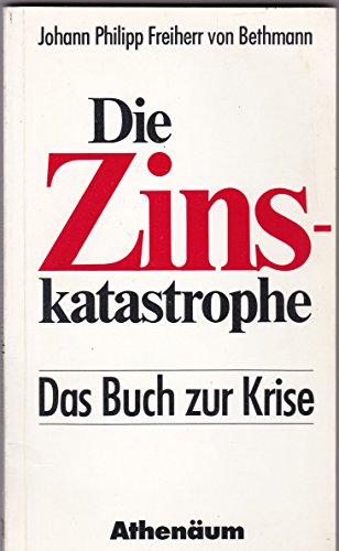 Die Zinskatastrophe : d. Buch zur Krise. Johann Philipp Frhr. von Bethmann.
