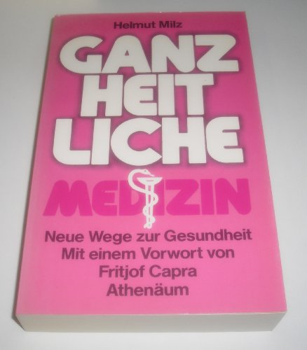 Die ganzheitliche Medizin : neue Wege zur Gesundheit. Mit e. Vorw. von Fritjof Capra. [Übers. d. ...