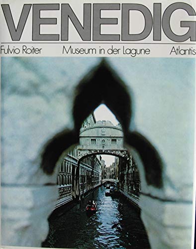 Venedig : Museum in d. Lagune / Fulvio Roiter. [Textill. von Canaletto. Die Texte von Pignatti u. a. wurden von Marianne Toggweiler aus d. Italien. ins Dt. übertr.] - Roiter, Fulvio