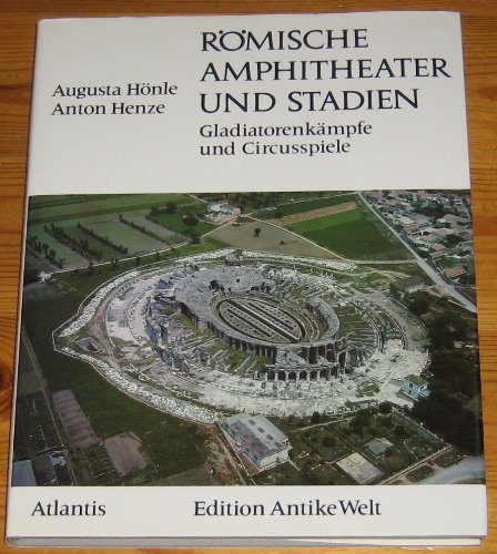 Römische Amphitheater und Stadien. Gladiatorenkämpfe und Circusspiele. - Hönle, Augusta und Anton Henze