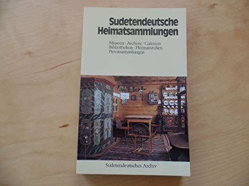 Sudetendeutsche Heimatsammlungen. Museen, Archive, Galerien, Bibliotheken, Heimatstuben, Privatsa...