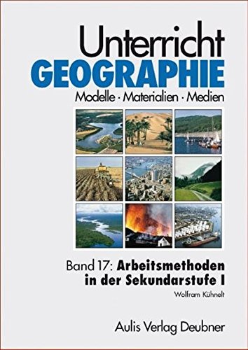 Band 17: Arbeitsmethoden im Geographieunterricht der Sekundarstufe I. Unterricht Geographie - Wolfram, Kühnelt